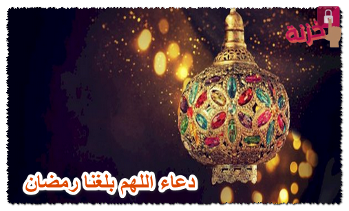 دعاء اللهم بلغنا رمضان